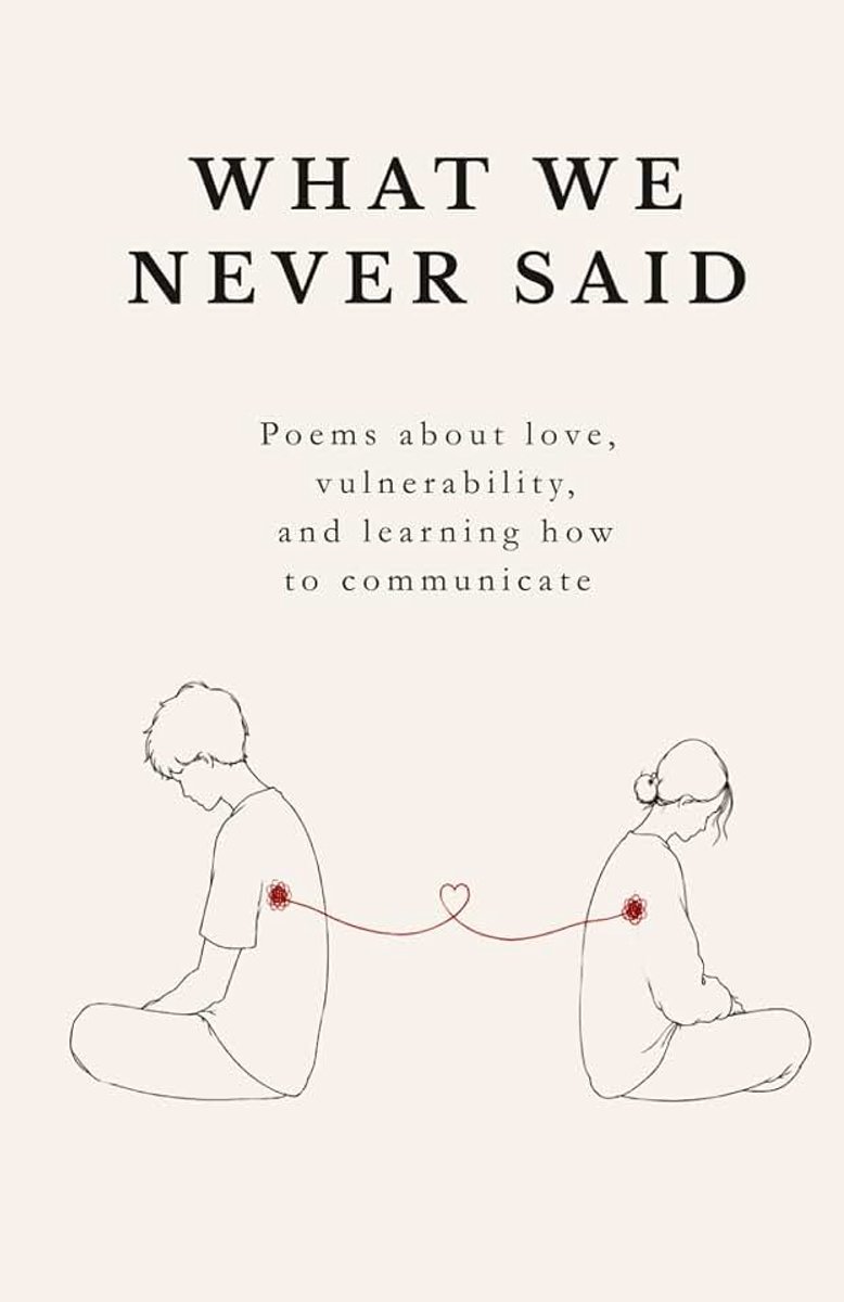 We Never Said: Poems about love, vulnerability, and learning how to comunicate
