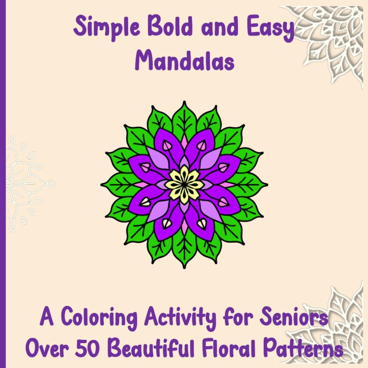 Bold and Easy Mandalas - A Colouring Activity for Seniors: Over 50 Beautiful Floral Patterns