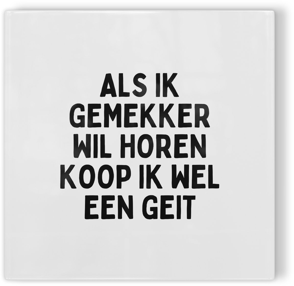 Tegeltje Als ik gemekker wil horen koop ik wel een geit - wit zwart - tegeltje humor - tegeltje met tekst