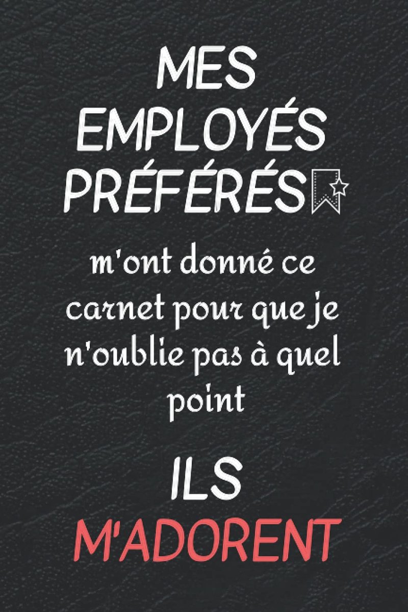 Employés Préférés m'ont donne ce carnet pour que je n'oublie pas a quel point ils m'adorent: Carnet De Notes, Cadeau Pour Femme, Homme, Collègue, Patron, Départ En Retraite, Bonne Continuation