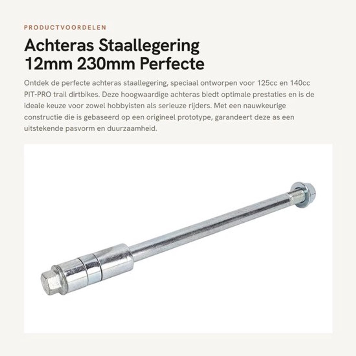 Achteras 12mm - Staallegering - Geschikt voor 125cc/140cc - PIT PRO Trail - Velg/Wielas - Perfecte pasvorm - As