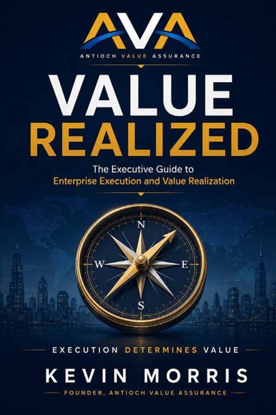 Livre 'Value Realized' avec une boussole et une ligne d'horizon de ville en arrière-plan. Texte : 'AVA ANTIOCH VALUE ASSURANCE VALUE REALIZED The Executive Guide to Enterprise Execution and Value Realization EXECUTION DETERMINES VALUE KEVIN MORRIS FOUNDER, ANTIOCH VALUE ASSURANCE'.
