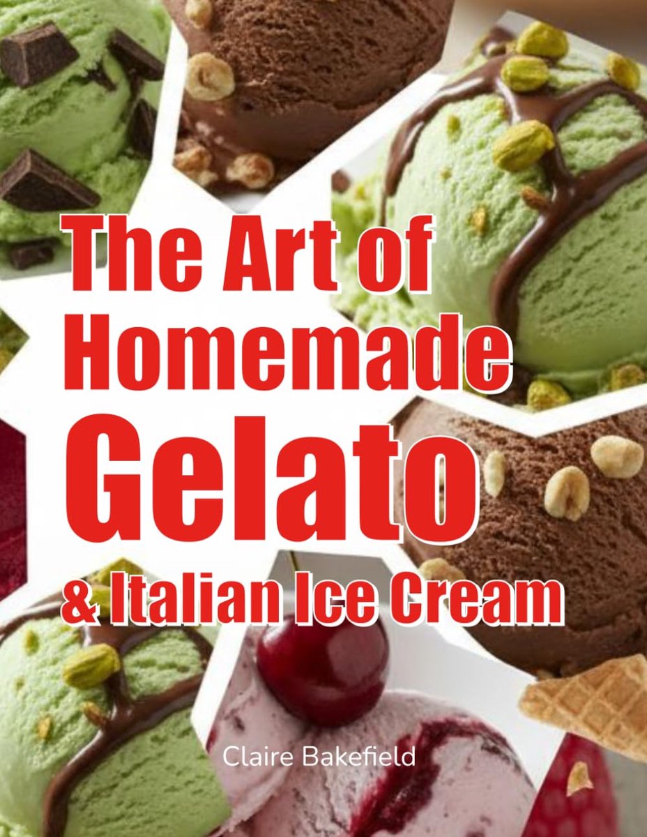 Art of Homemade Gelato & Italian Ice Cream: Master 60+ Authentic Recipes for Creamy, Restaurant-Quality Gelato at Home