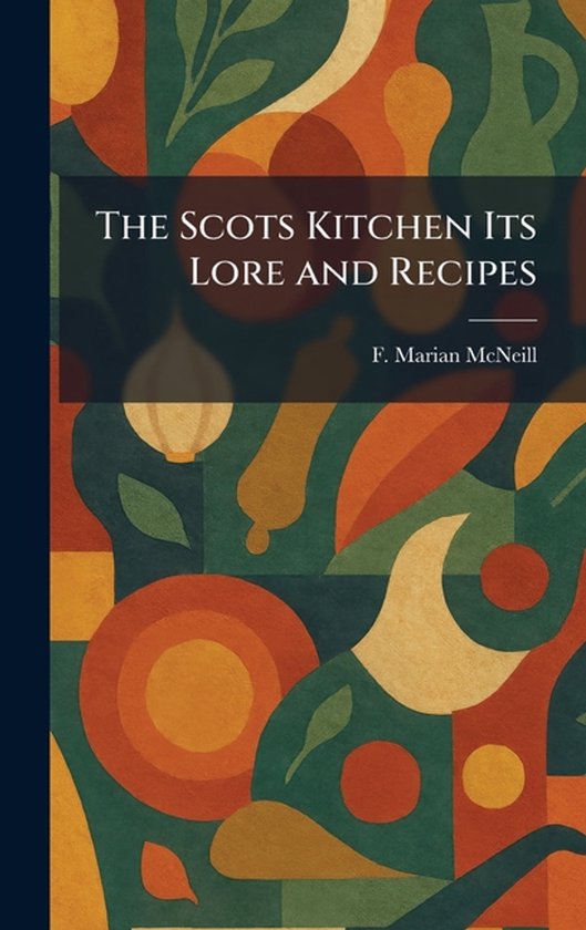 Boek 'The Scots Kitchen Its Lore and Recipes' met abstracte afbeelding van groenten en fruit in groen-, oranje- en crèmekleuren.