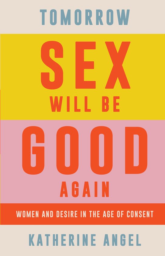 Tomorrow Sex Will Be Good Again: Women and Desire in the Age ... - cover