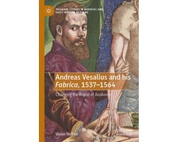 Palgrave Studies in Medieval and Early Modern Medicine- Andreas Vesalius and his Fabrica, 1537-1564