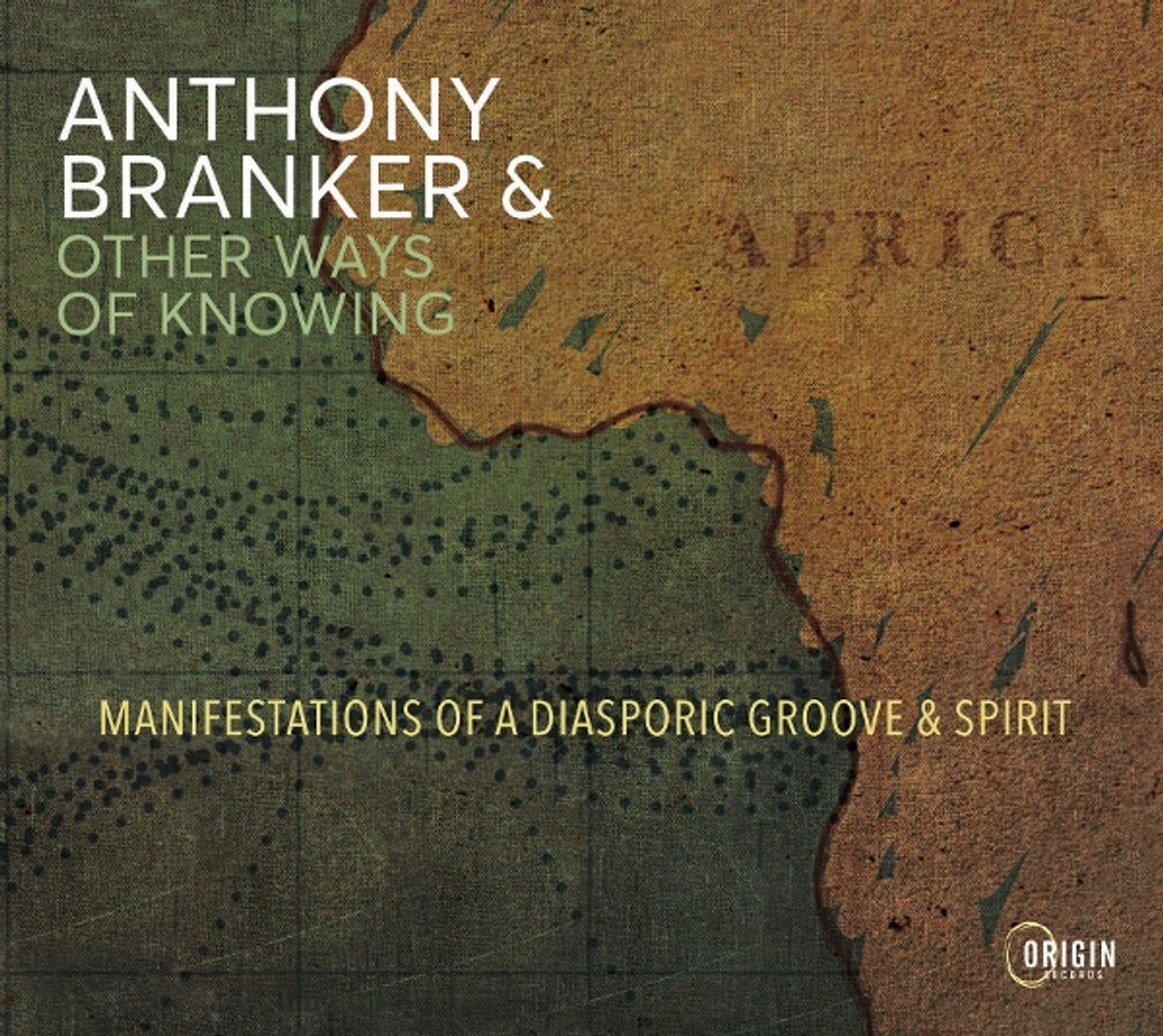 Branker, Anthony & Other Ways Of Knowing - Manifestations Of A Diasporic Groove & Spirit (CD)