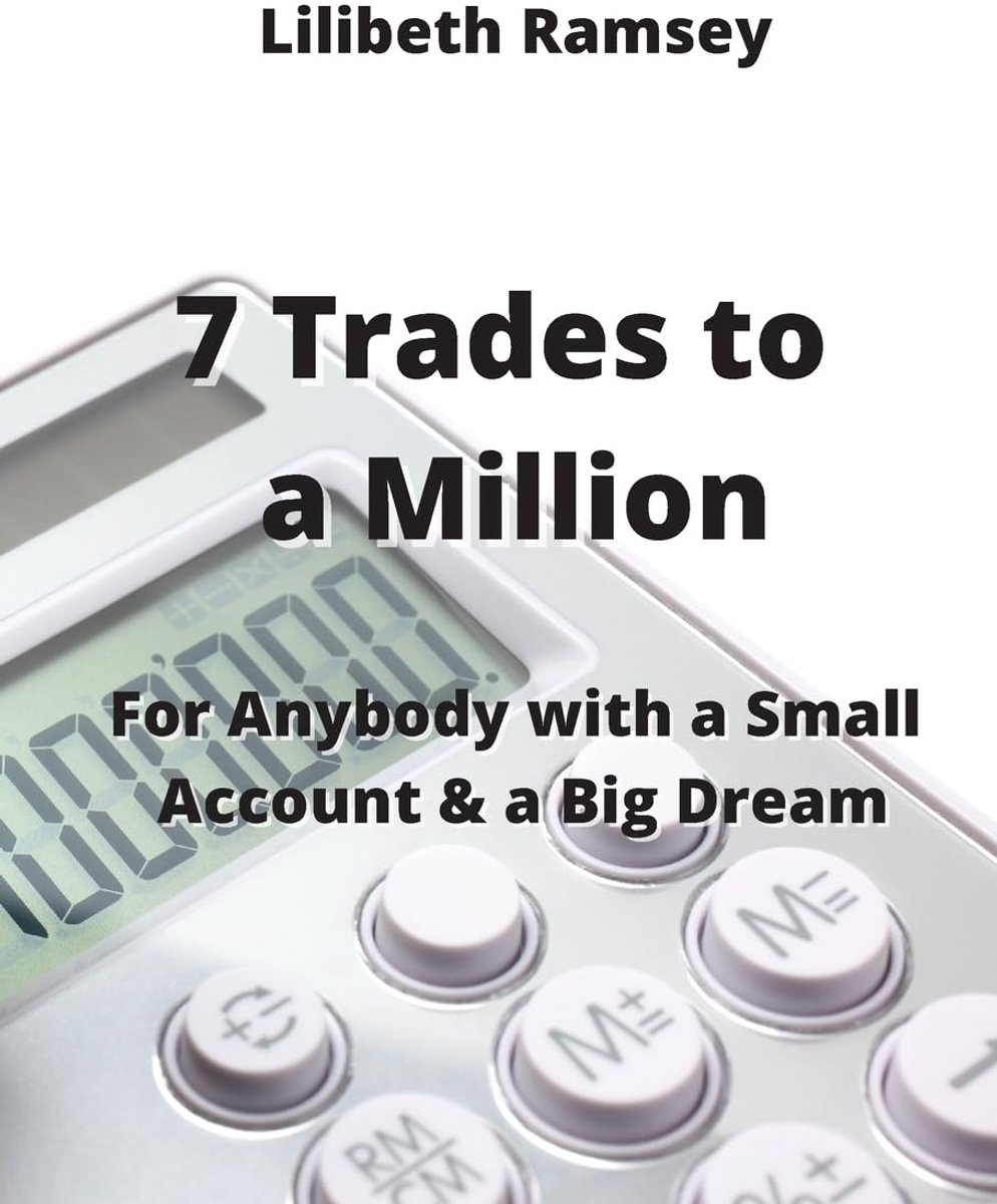 7 Trades to a Million: For Anybody with a Small Account & a Big Dream