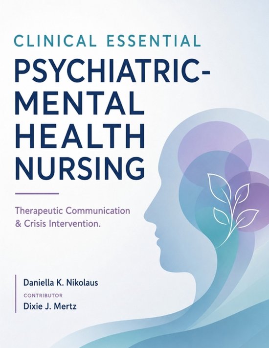 Couverture du livre 'Clinical Essential Psychiatric-Mental Health Nursing: Therapeutic Communication & Crisis Intervention' par Daniella K. Nikolaus et Dixie J. Mertz.