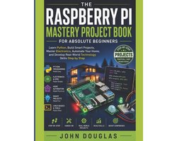 The Smart Tech Made Simple-The Raspberry Pi Mastery Project Book for Absolute Beginners