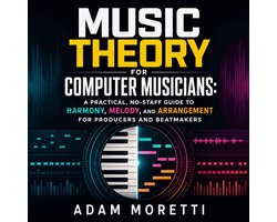 Music Theory for Computer Musicians: A Practical, No-Staff Guide to Harmony, Melody, and Arrangement for Producers and Beatmakers
