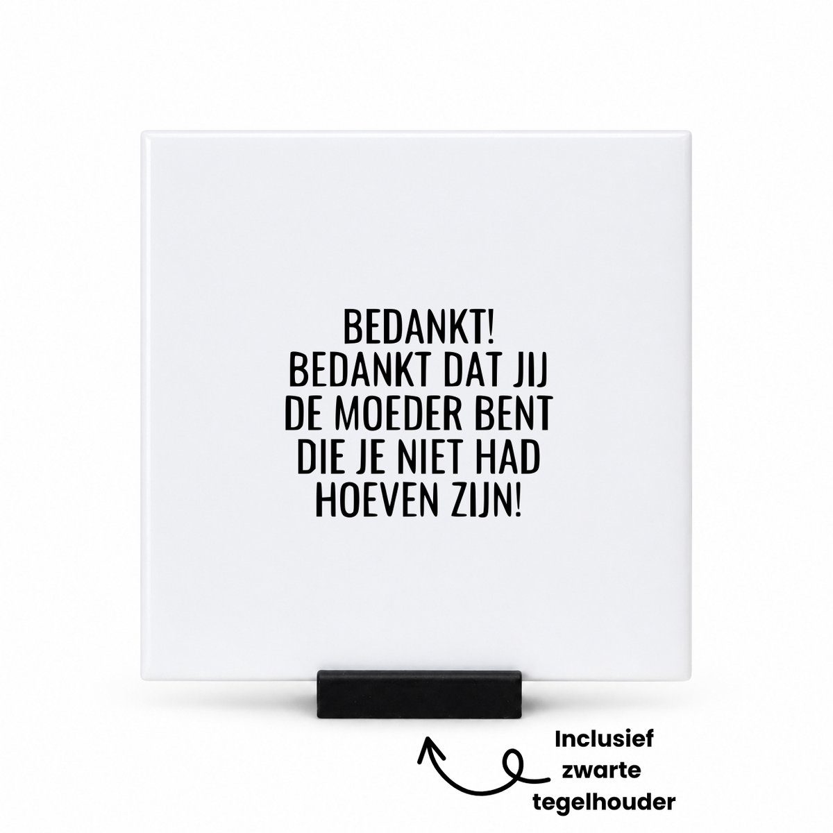 Hacebo bedankt! bedankt dat jij de moeder bent die je niet had hoeven zijn! tegeltje met tegelhouder - mensen die liefde willen delen naar iemand - tegeltjes met tekst - Moederdag - spreuktegels - 10.8x10.8 CM Wit