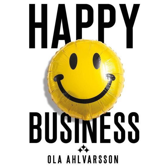 Happy Business: How to Build Organizations Where People Thri ... - cover
