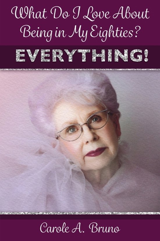 What Do I Love About Being in My Eighties? EVERYTHING! - cover