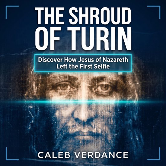 Boekomslag met de titel "The Shroud of Turin" en een afbeelding van het gezicht op de Lijkwade van Turijn. "Discover How Jesus of Nazareth Left the First Selfie" - Caleb Verdance.