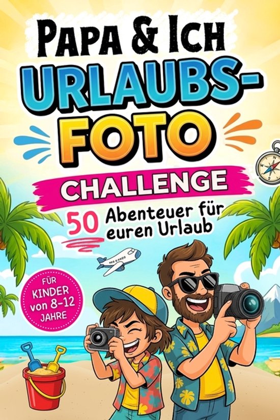 Foto-Challenge- Papa und Ich Urlaubsfoto Challenge - 50 Abenteuer für euren Urlaub - Für Kinder von 8-12 Jahre