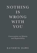 Boekomslag met de titel 'NOTHING IS WRONG WITH YOU'. Daaronder 'Conversations on Identity and Responsibility'. Auteur: KATHRYN DAWE.