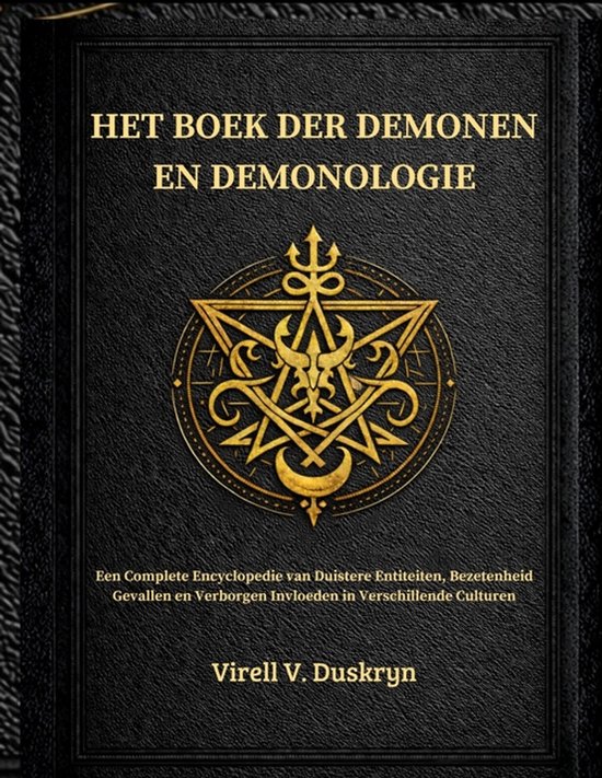Het Boek Der Demonen En Demonologie: Een Complete Encyclopedie van Duistere Entiteiten, Bezetenheid Gevallen en Verborgen Invloeden in Verschillende C