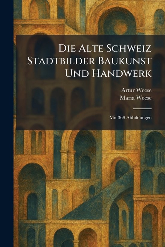 Die Alte Schweiz Stadtbilder Baukunst Und Handwerk - cover