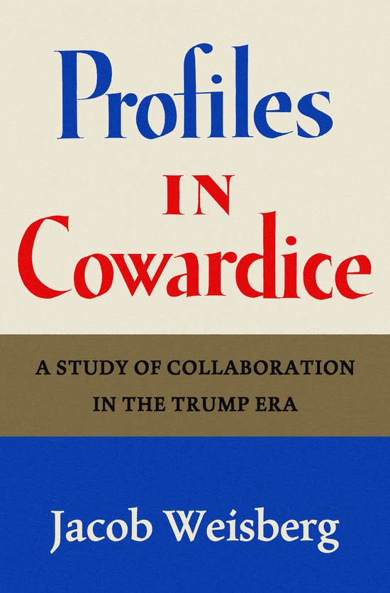 Couverture de livre avec le titre 'Profiles in Cowardice' en lettres bleues et rouges. Sous-titre 'A Study of Collaboration in the Trump Era'. Nom de l'auteur Jacob Weisberg.