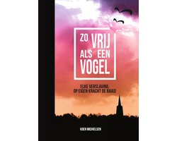 Omslag van "Zo vrij als een vogel - Elke verslaving, op eigen KRACHT de baas!" Zelfhulpmethode - Boek - Zelfontwikkeling - Verslavingen - Zelfhulp - Gedrag - Mindset - Psychologie - AD(H)D - Dwangmatig en obsessief gedrag - Gedragsstoornis - Probleemgedrag