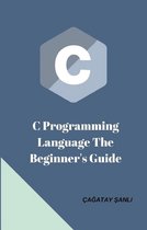 C Programming Language The Beginner’s Guide