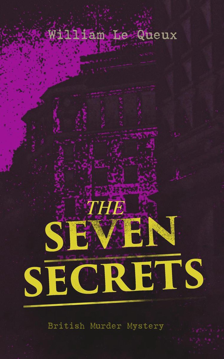 THE SEVEN SECRETS (British Murder Mystery) - William Le Queux