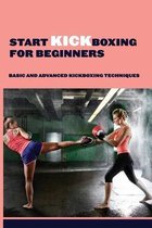 Start Kickboxing For Beginners: Basic And Advanced Kickboxing Techniques
