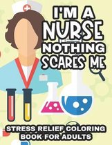 I'm A Nurse Nothing Scares Me Stress Relief Coloring Book For Adults