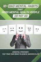 10+ Bad Mental Habits That Good Mental Health People Do Not Do: Essential Strategies That Train Your Brain To Achieve Success In Life