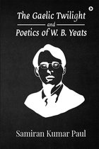 The Gaelic Twilight and Poetics of W. B. Yeats