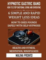 Hypnotic Gastric Band: How To Stop Emotional Eating And Overeating: 6 Simple And Rapid Weight Loss Ideas: How To Shed Pounds Safely With Self-hypnosis