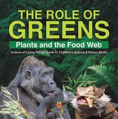 The Role of Greens : Plants and the Food Web Science of Living Things Grade 4 Children's Science & Nature Books