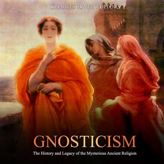 Gnosticism: The History and Legacy of the Mysterious Ancient ... - cover