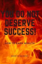 You Do Not Deserve Success!