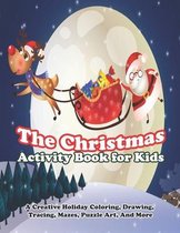 The Christmas Activity Book for Kids: A Creative Holiday Coloring, Drawing, Tracing, Mazes, Puzzle Art, And More