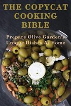 The Copycat Cooking Bible: Prepare Olive Garden's Unique Dishes At Home