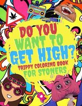 Do You Want To Get High ? Trippy Coloring Book For Stoners