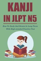 Kanji In JLPT N5: How To Study And Retain In Long Term With High-minded Practice Test