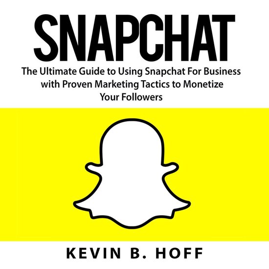 Snapchat: The Ultimate Guide to Using Snapchat For Business  ... - cover