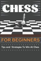 Chess For Beginners Tips and Strategies To Win At Chess