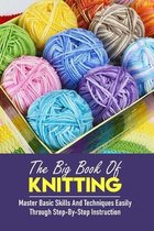 The Big Book Of Knitting Master Basic Skills And Techniques Easily Through Step-by-step Instruction
