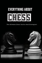 Everything About Chess- The Ultimate Chess Tactics And Strategies!