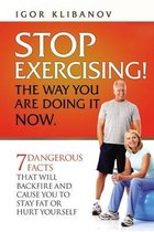 STOP EXERCISING! The Way You Are Doing it Now.