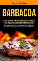 Barbacoa: La guía definitiva para principiantes Recetas simples para excelentes alimentos cocinados a la llama (Comenzó con las