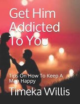 Get Him Addicted To You