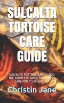 Sulcalta Tortoise Care Guide: Sulcalta Tortoise Care Guide