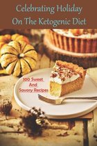 Celebrating Holiday On The Ketogenic Diet _ 100 Sweet And Savory Recipes
