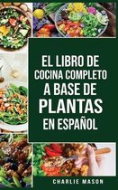 El Libro de Cocina Completo a Base de Plantas En Espanol/ The Full Kitchen Book Based on Plants in Spanish