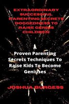 Extraordinary Successful Parenting Secrets Doggedness to Raise Genius Children: